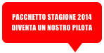 PACCHETTO STAGIONE 2014&#10;DIVENTA UN NOSTRO PILOTA